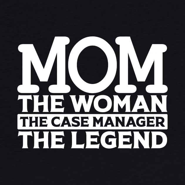 Mom The Woman The Case Manager The Legend by colorsplash